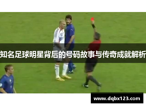 知名足球明星背后的号码故事与传奇成就解析
